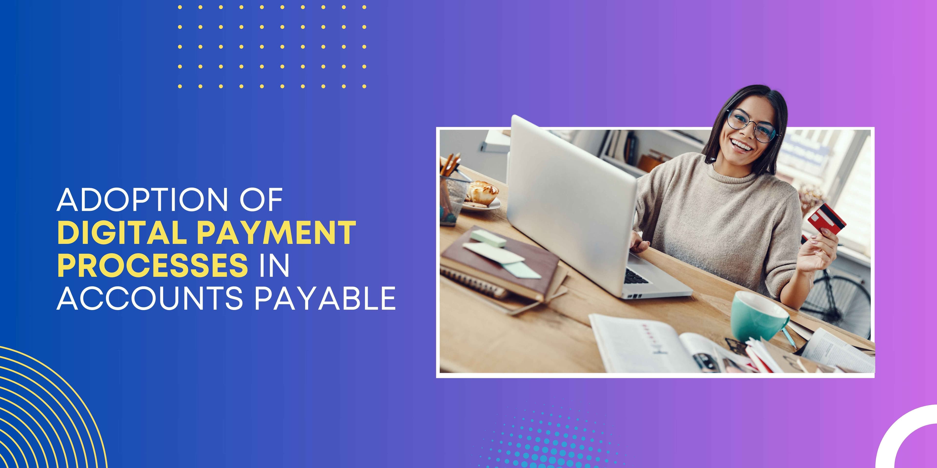 Embrace digital payments for faster, more secure, and efficient accounts payable