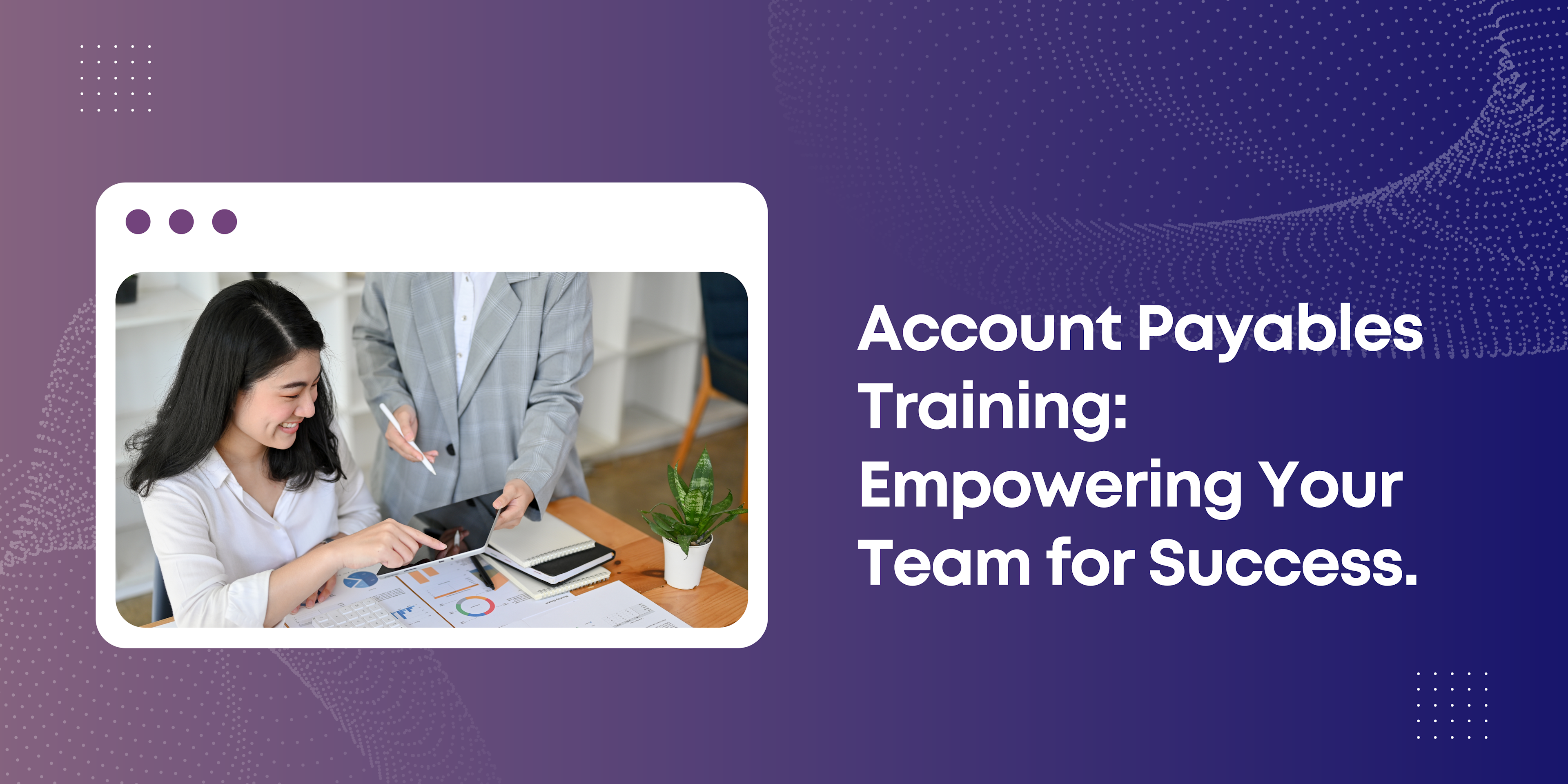 Invest in your team's accounts payable knowledge for better accuracy, efficiency, and fraud prevention